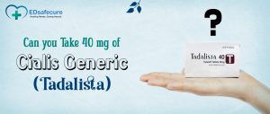 Can you Take 40 mg of Cialis Generic (Tadalista)