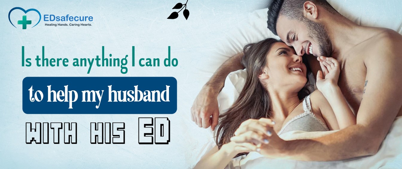 Is there anything I can do to help my husband with his ED?